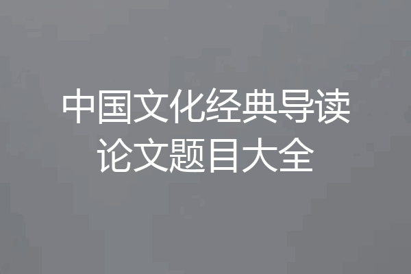 中国文化经典导读论文题目大全