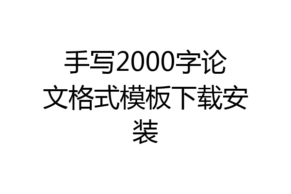 手写2000字论文格式模板下载安装