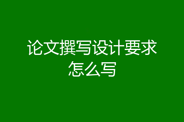 论文撰写设计要求怎么写