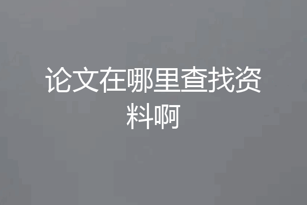 论文在哪里查找资料啊