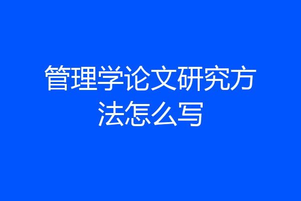 管理学论文研究方法怎么写