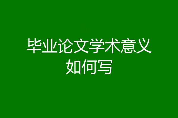 毕业论文学术意义如何写