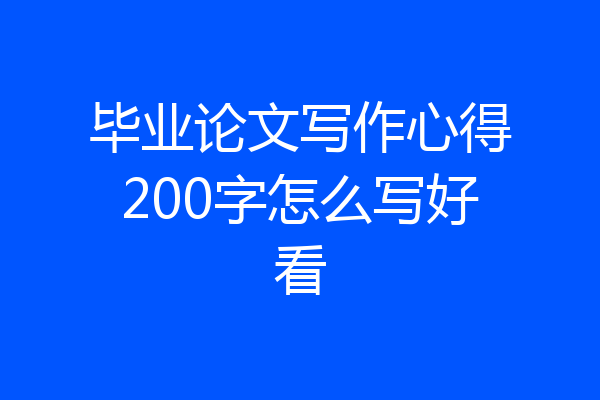 毕业论文写作心得200字怎么写好看