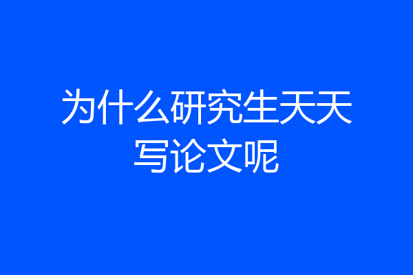 为什么研究生天天写论文呢