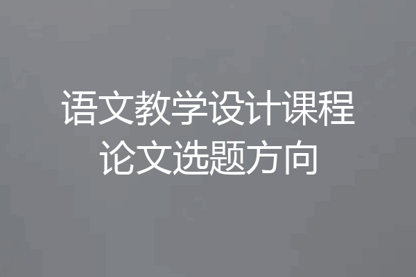 语文教学设计课程论文选题方向