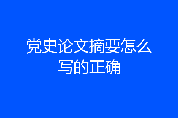 党史论文摘要怎么写的正确