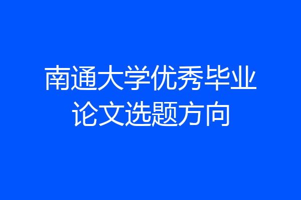 南通大学优秀毕业论文选题方向