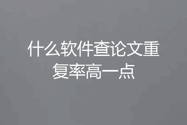 什么软件查论文重复率高一点
