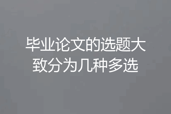 毕业论文的选题大致分为几种多选