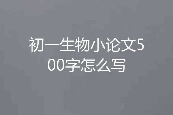 初一生物小论文500字怎么写