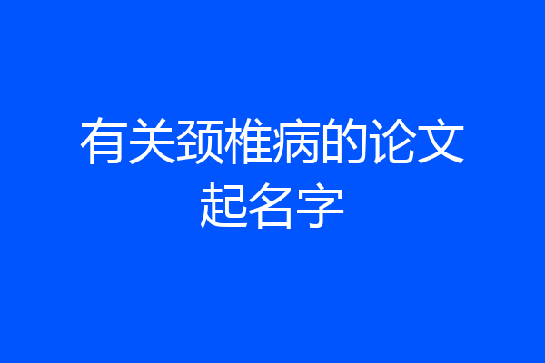 有关颈椎病的论文起名字
