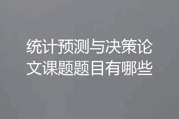 统计预测与决策论文课题题目有哪些
