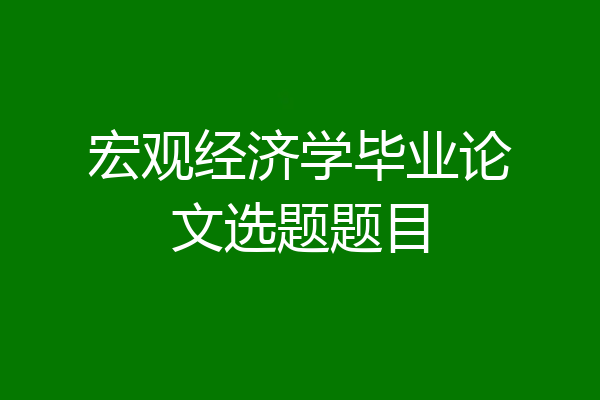 宏观经济学毕业论文选题题目