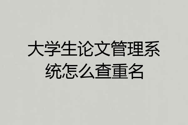 大学生论文管理系统怎么查重名