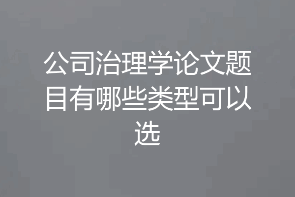 公司治理学论文题目有哪些类型可以选