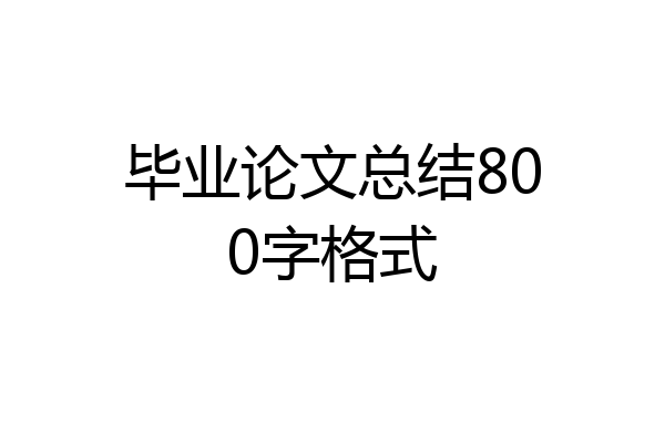 毕业论文总结800字格式
