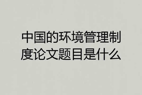 中国的环境管理制度论文题目是什么