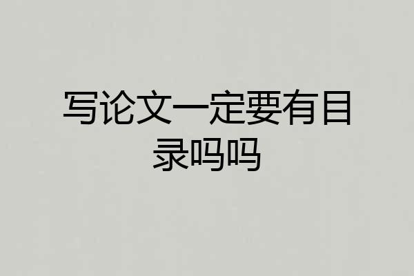 写论文一定要有目录吗吗