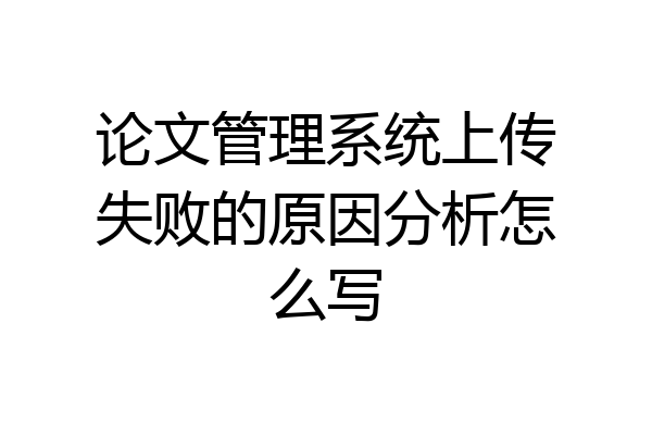 论文管理系统上传失败的原因分析怎么写