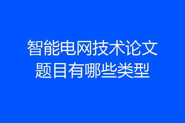 智能电网技术论文题目有哪些类型