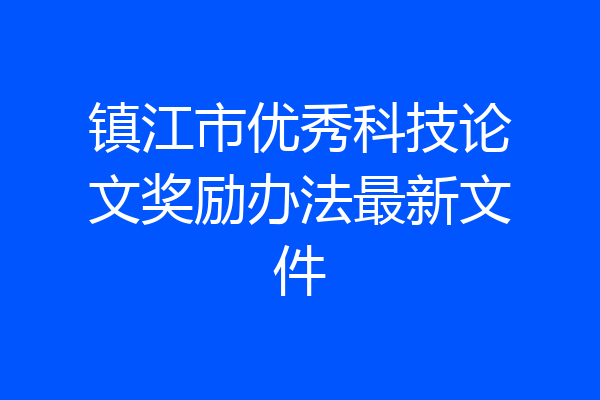 镇江市优秀科技论文奖励办法最新文件