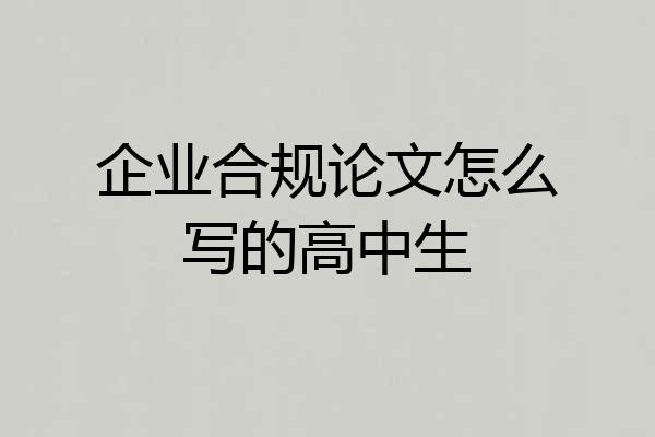 企业合规论文怎么写的高中生