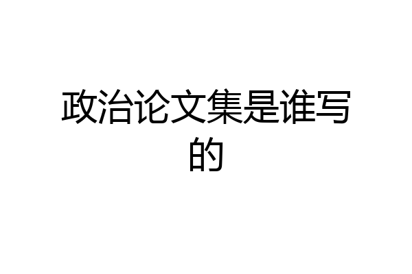 政治论文集是谁写的