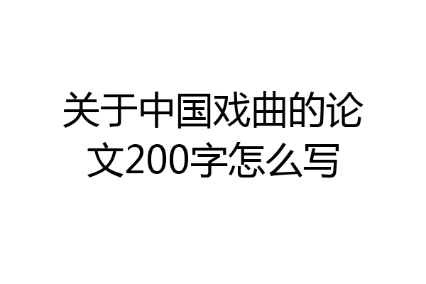 关于中国戏曲的论文200字怎么写