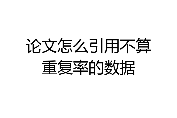 论文怎么引用不算重复率的数据