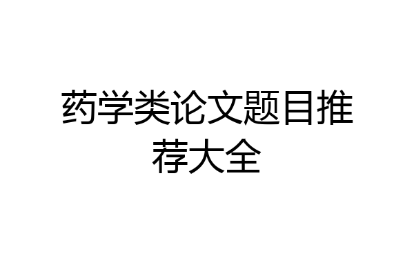 药学类论文题目推荐大全