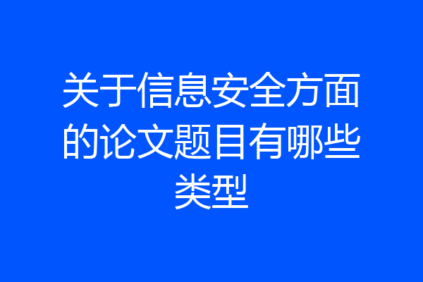 关于信息安全方面的论文题目有哪些类型