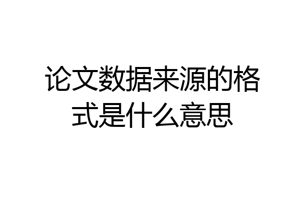 论文数据来源的格式是什么意思