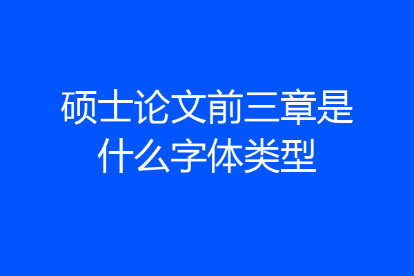 硕士论文前三章是什么字体类型