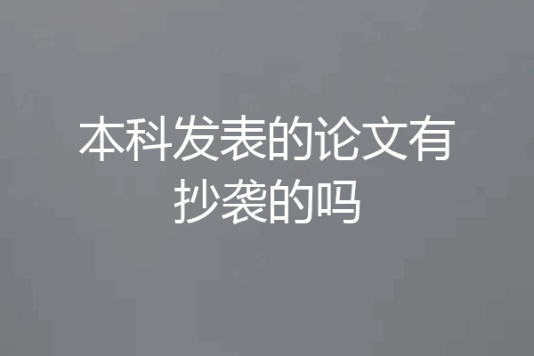 本科发表的论文有抄袭的吗