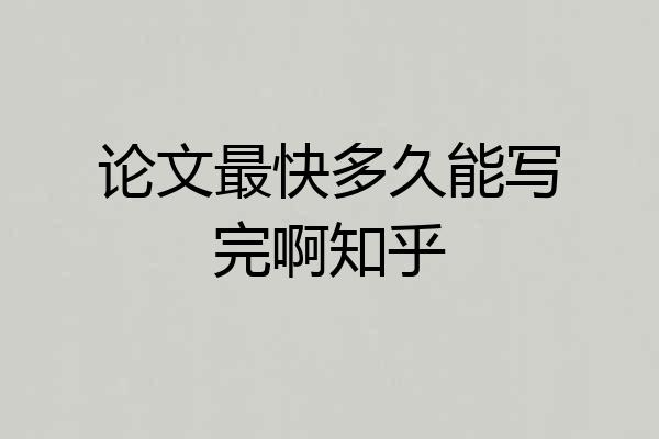 论文最快多久能写完啊知乎