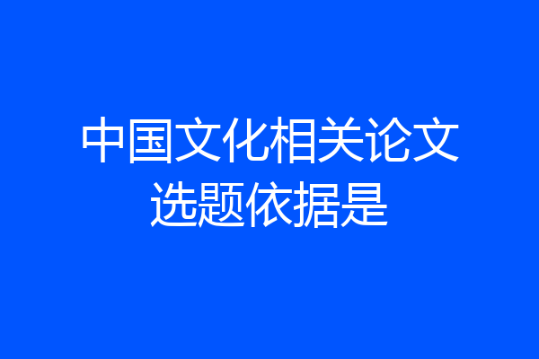 中国文化相关论文选题依据是
