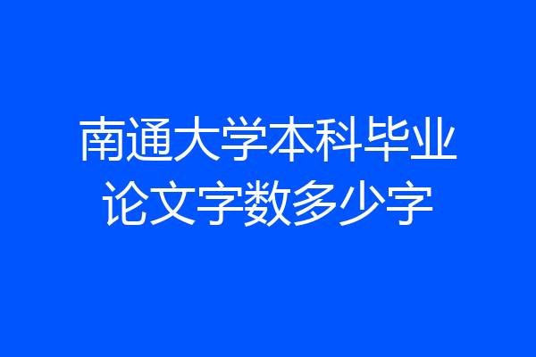 南通大学本科毕业论文字数多少字