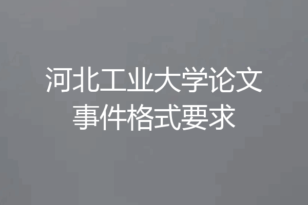 河北工业大学论文事件格式要求