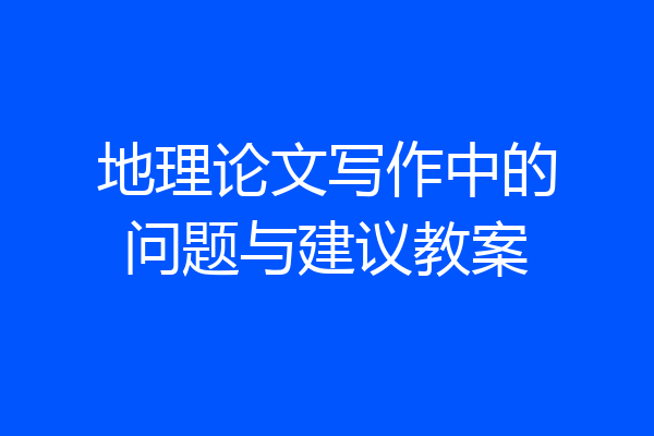 地理论文写作中的问题与建议教案