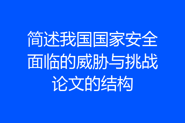 简述我国国家安全面临的威胁与挑战论文的结构