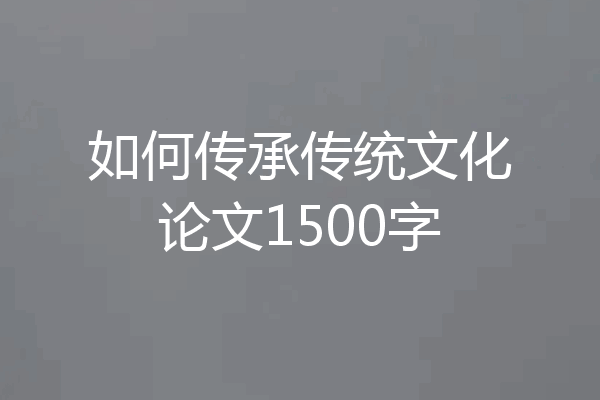如何传承传统文化论文1500字