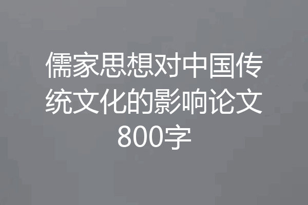 儒家思想对中国传统文化的影响论文800字