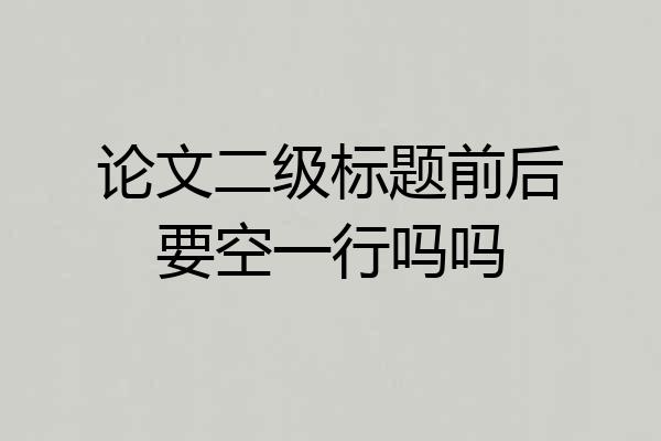 论文二级标题前后要空一行吗吗