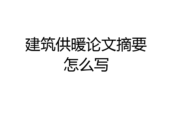 建筑供暖论文摘要怎么写