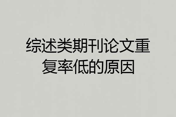 综述类期刊论文重复率低的原因