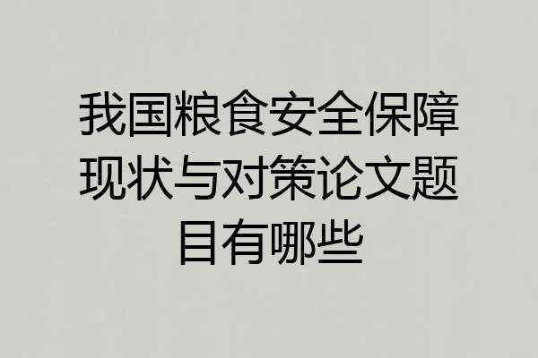 我国粮食安全保障现状与对策论文题目有哪些