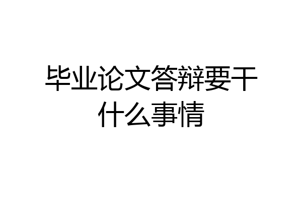 毕业论文答辩要干什么事情