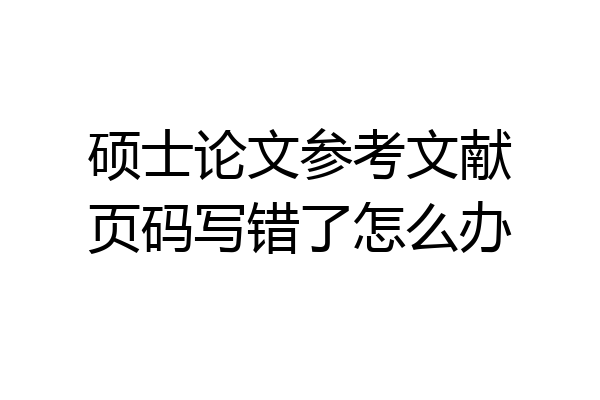 硕士论文参考文献页码写错了怎么办