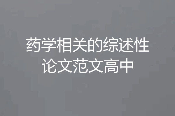 药学相关的综述性论文范文高中