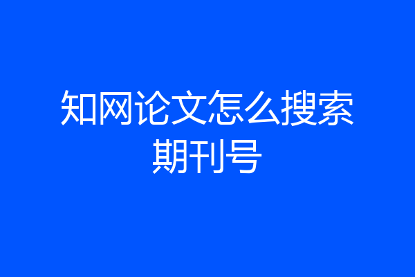 知网论文怎么搜索期刊号